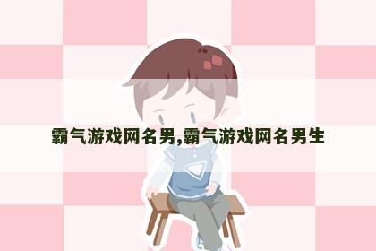 霸气游戏网名男,霸气游戏网名男生