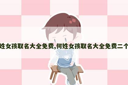 何姓女孩取名大全免费,何姓女孩取名大全免费二个字