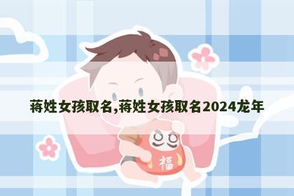 蒋姓女孩取名,蒋姓女孩取名2024龙年