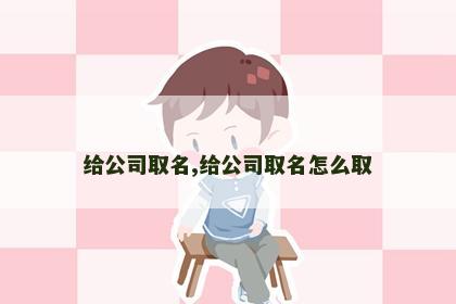 给公司取名,给公司取名怎么取