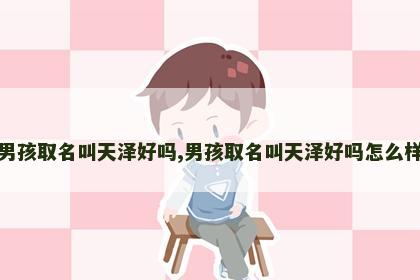 男孩取名叫天泽好吗,男孩取名叫天泽好吗怎么样