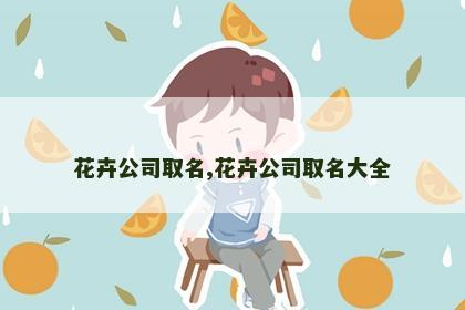 花卉公司取名,花卉公司取名大全